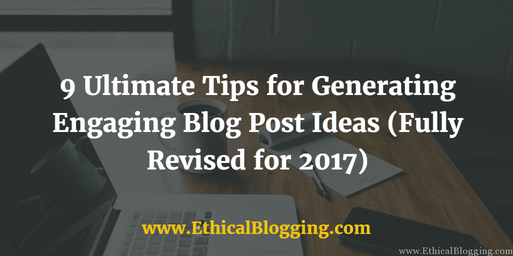 9 Ultimate Tips for Generating Engaging Blog Post Ideas (Fully Revised for 2017) Featured Image